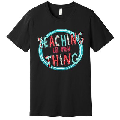 Funny Teaching Is My Thing Back To School Premium T-Shirt