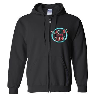 Funny Teaching Is My Thing Back To School Full Zip Hoodie