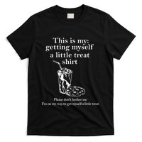 Funny This Is My Getting Myself A Little Treat T-Shirt