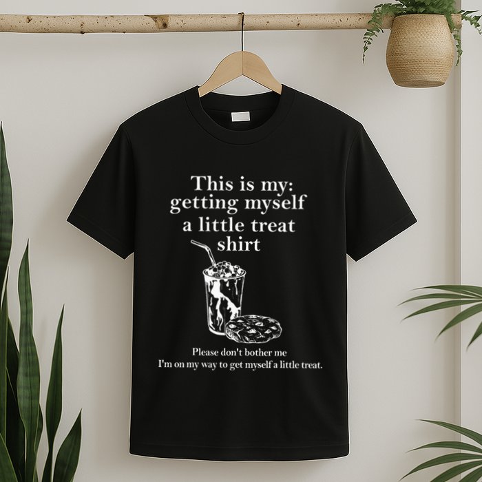 Funny This Is My Getting Myself A Little Treat T-Shirt