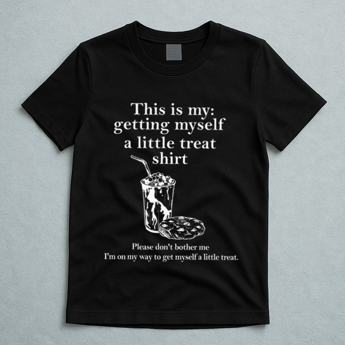 Funny This Is My Getting Myself A Little Treat T-Shirt