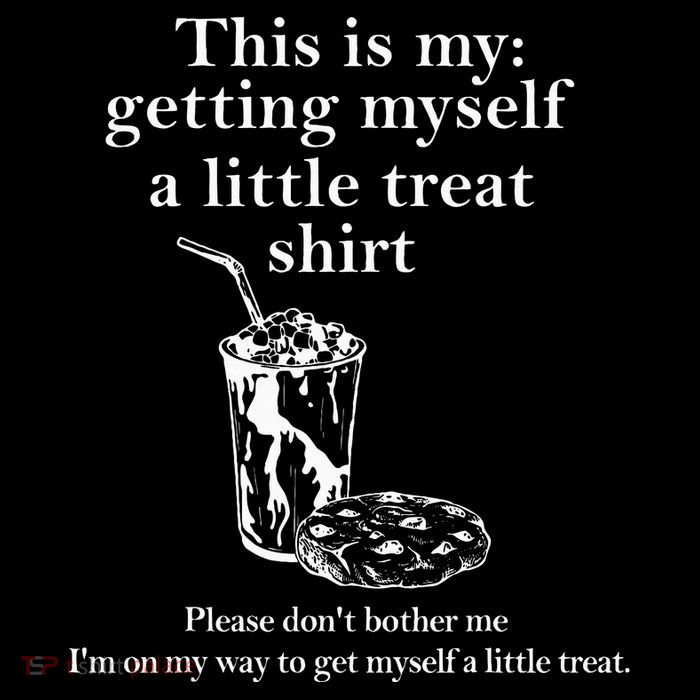 Funny This Is My Getting Myself A Little Treat Poster