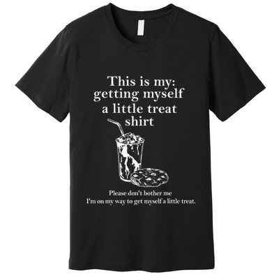 Funny This Is My Getting Myself A Little Treat Premium T-Shirt