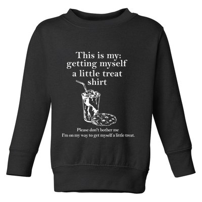 Funny This Is My Getting Myself A Little Treat Toddler Sweatshirt