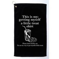 Funny This Is My Getting Myself A Little Treat Golf Towel