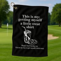 Funny This Is My Getting Myself A Little Treat Golf Towel