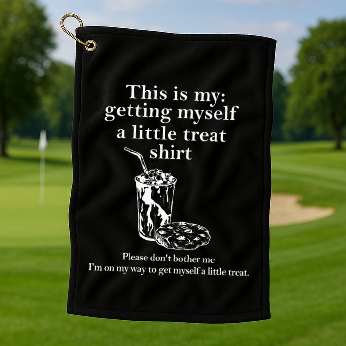 Funny This Is My Getting Myself A Little Treat Golf Towel