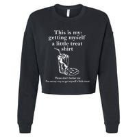 Funny This Is My Getting Myself A Little Treat Cropped Pullover Crew