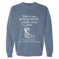 Funny This Is My Getting Myself A Little Treat Garment-Dyed Sweatshirt
