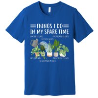 Funny Things I Do In My Spare Time Plant Gardener Gardening Funny Gift Premium T-Shirt