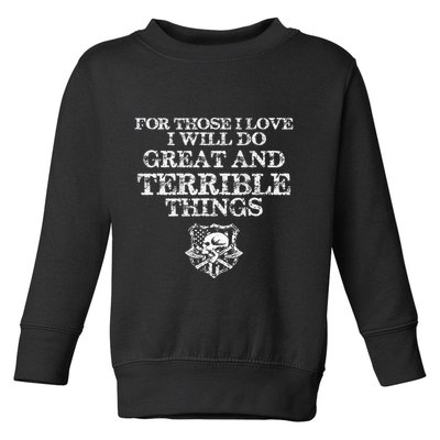 For Those I Love I Will Do Great And Terrible Things Toddler Sweatshirt