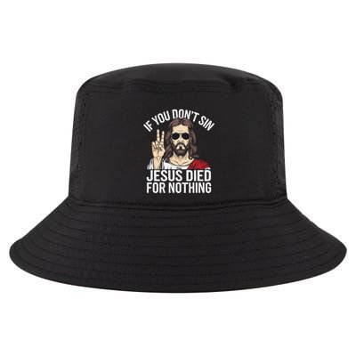 Funny Theology If You DonT Sin Jesus Died For Nothing Cool Comfort Performance Bucket Hat