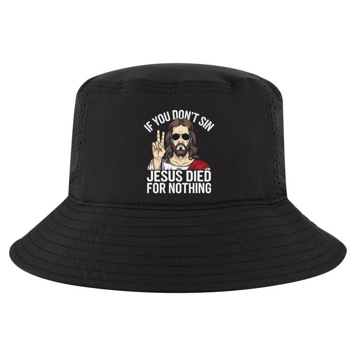 Funny Theology If You DonT Sin Jesus Died For Nothing Cool Comfort Performance Bucket Hat