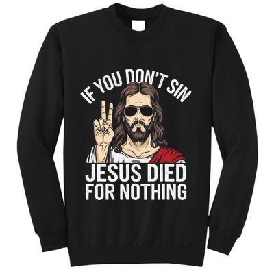 Funny Theology If You DonT Sin Jesus Died For Nothing Sweatshirt