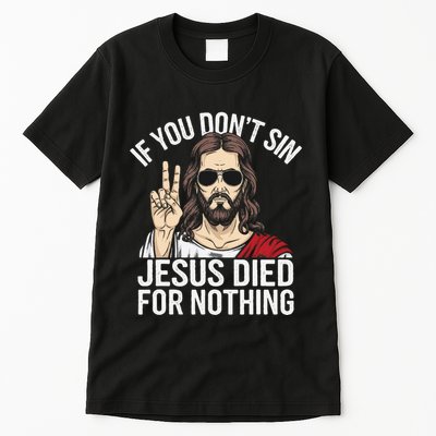 Funny Theology If You DonT Sin Jesus Died For Nothing Tall T-Shirt