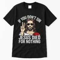 Funny Theology If You DonT Sin Jesus Died For Nothing Tall T-Shirt