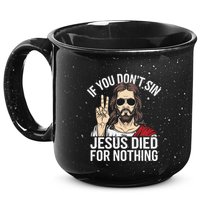 Funny Theology If You DonT Sin Jesus Died For Nothing 15oz Campfire Ceramic Mug