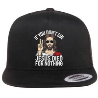 Funny Theology If You DonT Sin Jesus Died For Nothing Flat Bill Trucker Hat