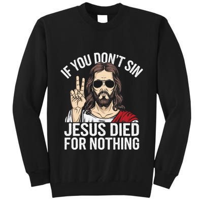 Funny Theology If You DonT Sin Jesus Died For Nothing Tall Sweatshirt