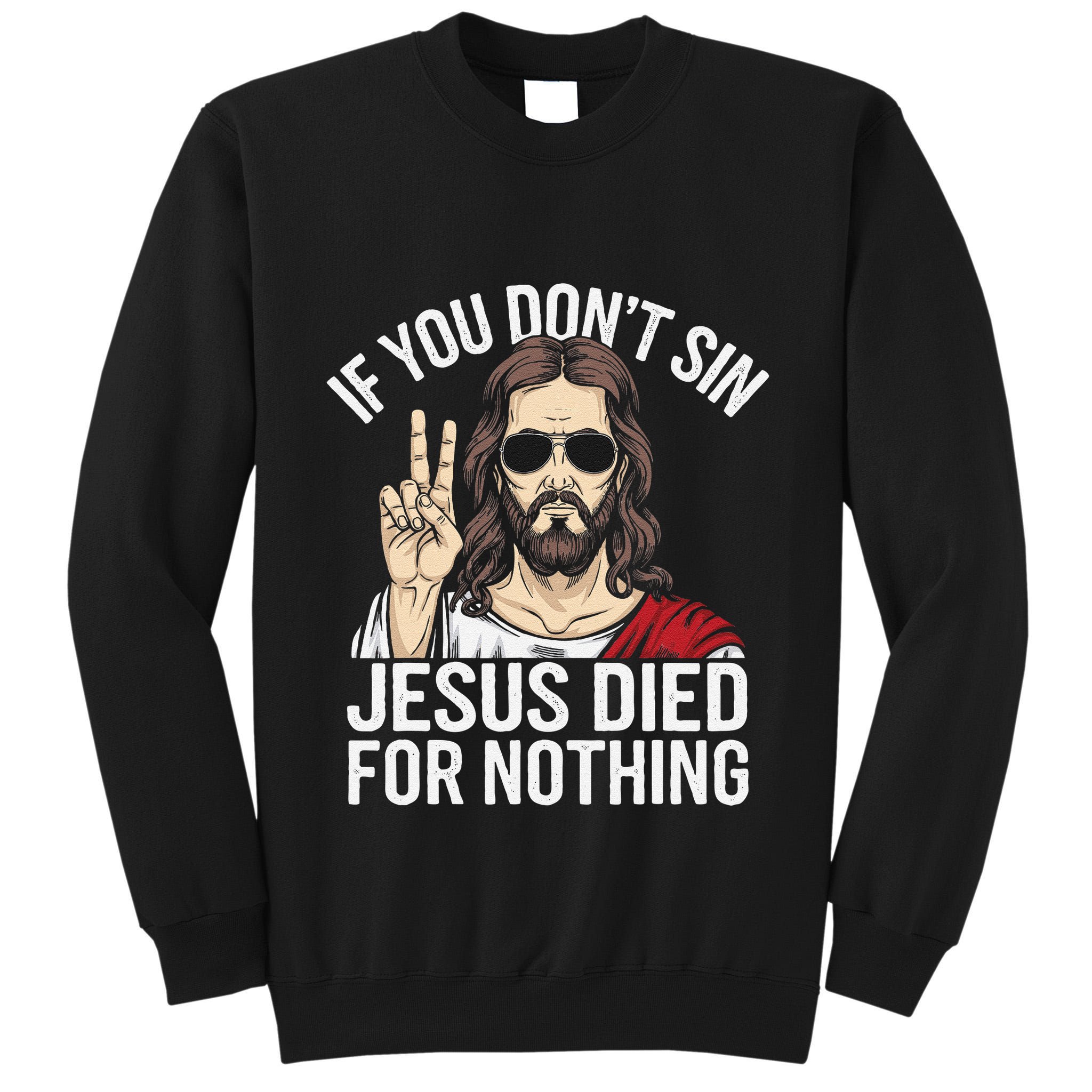 Funny Theology If You DonT Sin Jesus Died For Nothing Tall Sweatshirt