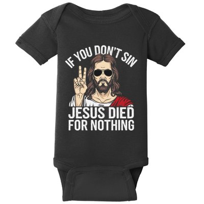 Funny Theology If You DonT Sin Jesus Died For Nothing Baby Bodysuit