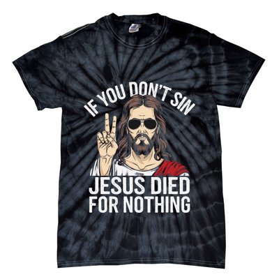 Funny Theology If You DonT Sin Jesus Died For Nothing Tie-Dye T-Shirt