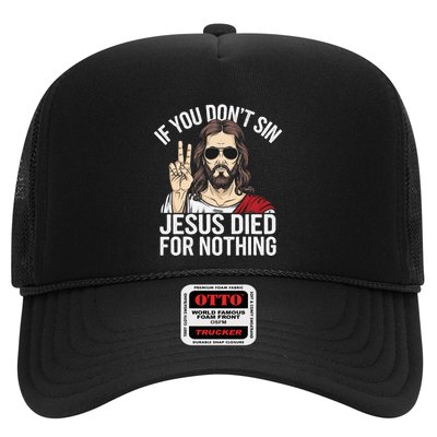 Funny Theology If You DonT Sin Jesus Died For Nothing Trucker Hat