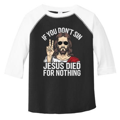 Funny Theology If You DonT Sin Jesus Died For Nothing Toddler Fine Jersey T-Shirt