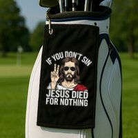 Funny Theology If You DonT Sin Jesus Died For Nothing Golf Towel