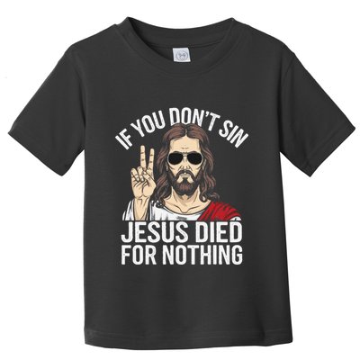Funny Theology If You DonT Sin Jesus Died For Nothing Toddler T-Shirt