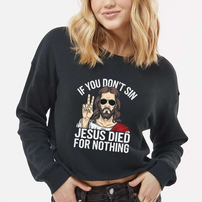 Funny Theology If You DonT Sin Jesus Died For Nothing Cropped Pullover Crew
