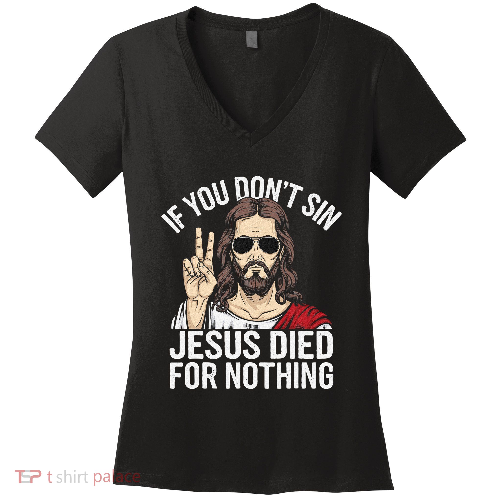 Funny Theology If You DonT Sin Jesus Died For Nothing Women's V-Neck T-Shirt