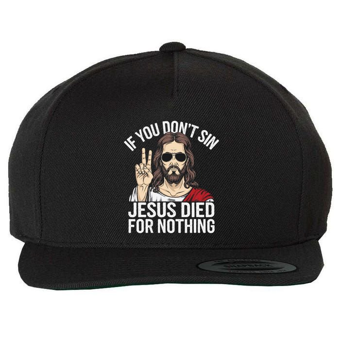 Funny Theology If You DonT Sin Jesus Died For Nothing Wool Snapback Cap