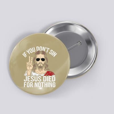 Funny Theology If You DonT Sin Jesus Died For Nothing Button