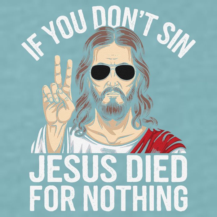 Funny Theology If You DonT Sin Jesus Died For Nothing Sueded Cloud Jersey T-Shirt