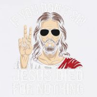 Funny Theology If You DonT Sin Jesus Died For Nothing Garment-Dyed Sweatshirt