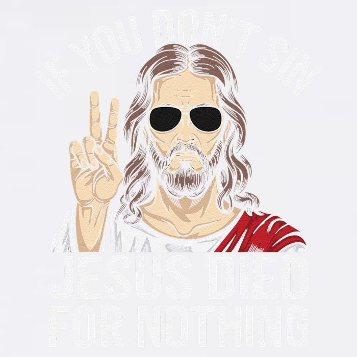 Funny Theology If You DonT Sin Jesus Died For Nothing Garment-Dyed Sweatshirt