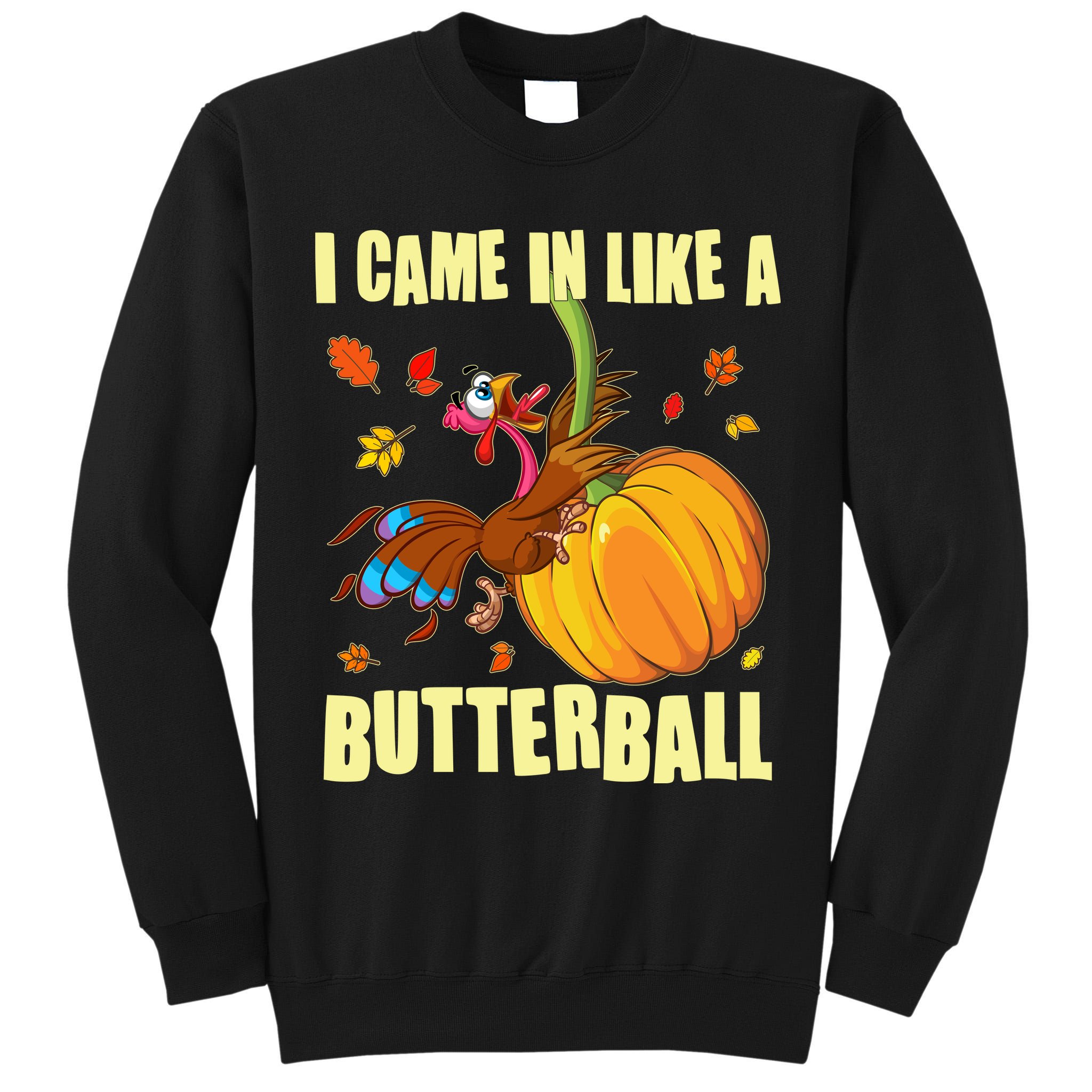 Funny Thanksgiving I Came In Like A Butterball Turkey Swinging On Pumpkin Tall Sweatshirt