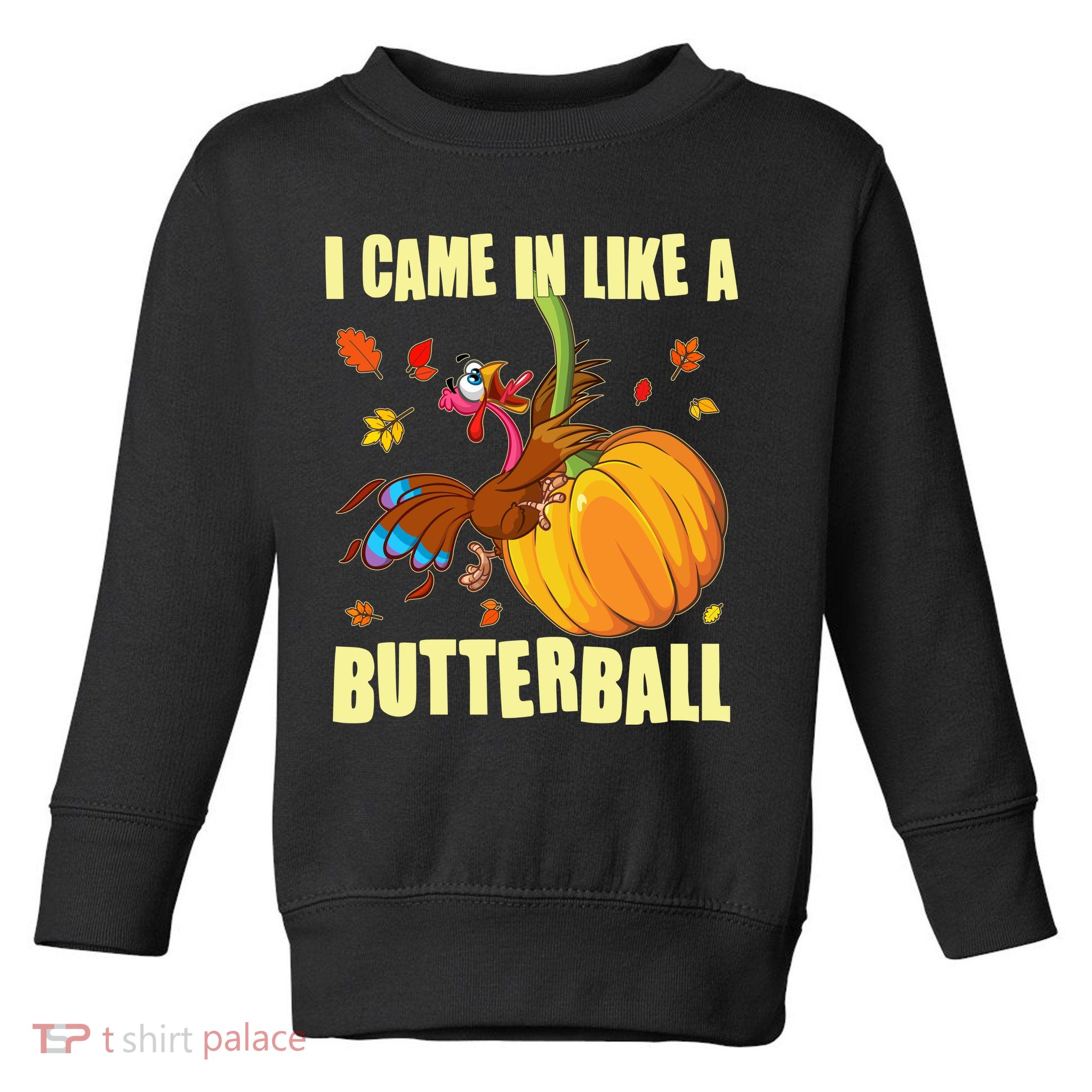 Funny Thanksgiving I Came In Like A Butterball Turkey Swinging On Pumpkin Toddler Sweatshirt