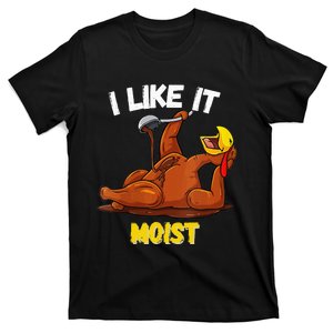 Funny Turkey I Like It Moist Thanksgiving Dinner For Family T-Shirt