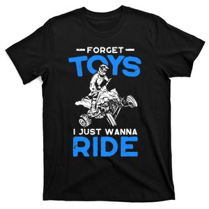 Forget Toy I Just Wanna Ride ATV 4 Wheeler Funny Quad Biker T-Shirt