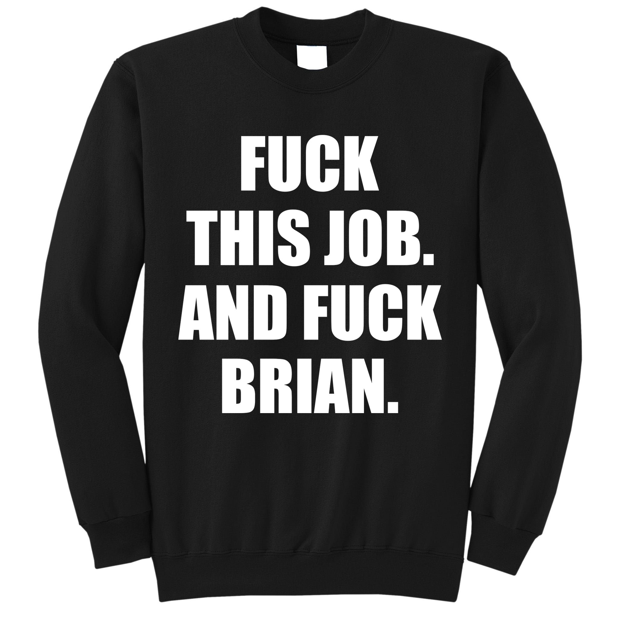 Fuck This Job And Fuck Brian Tall Sweatshirt