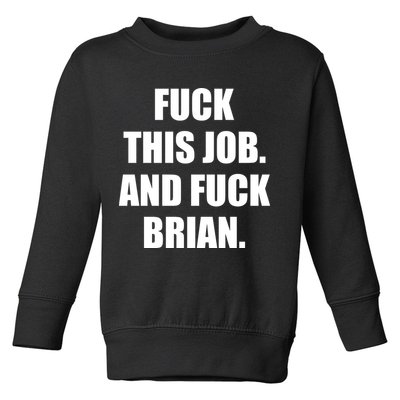 Fuck This Job And Fuck Brian Toddler Sweatshirt