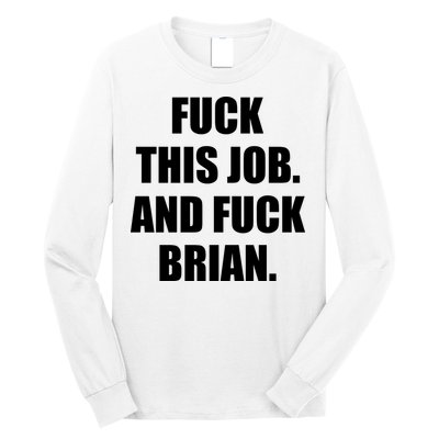 Fuck This Job And Fuck Brian Long Sleeve Shirt