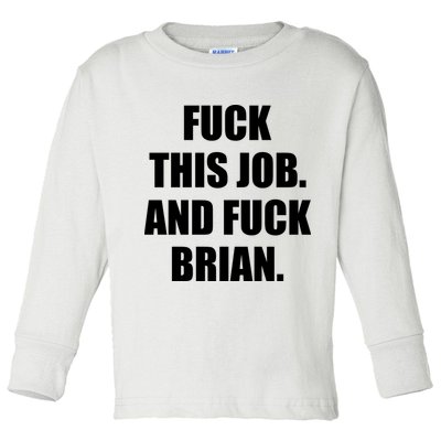 Fuck This Job And Fuck Brian Toddler Long Sleeve Shirt