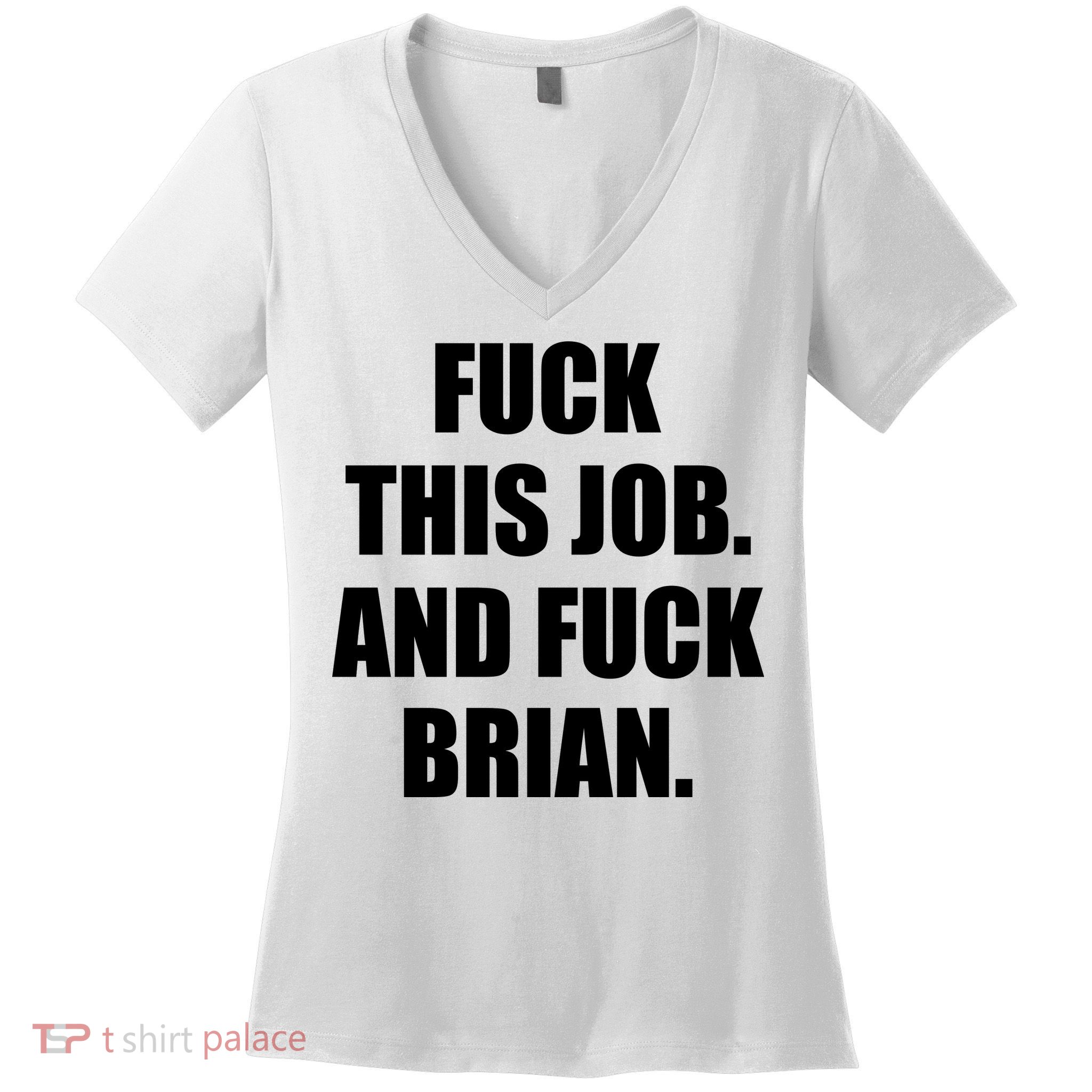 Fuck This Job And Fuck Brian Women's V-Neck T-Shirt