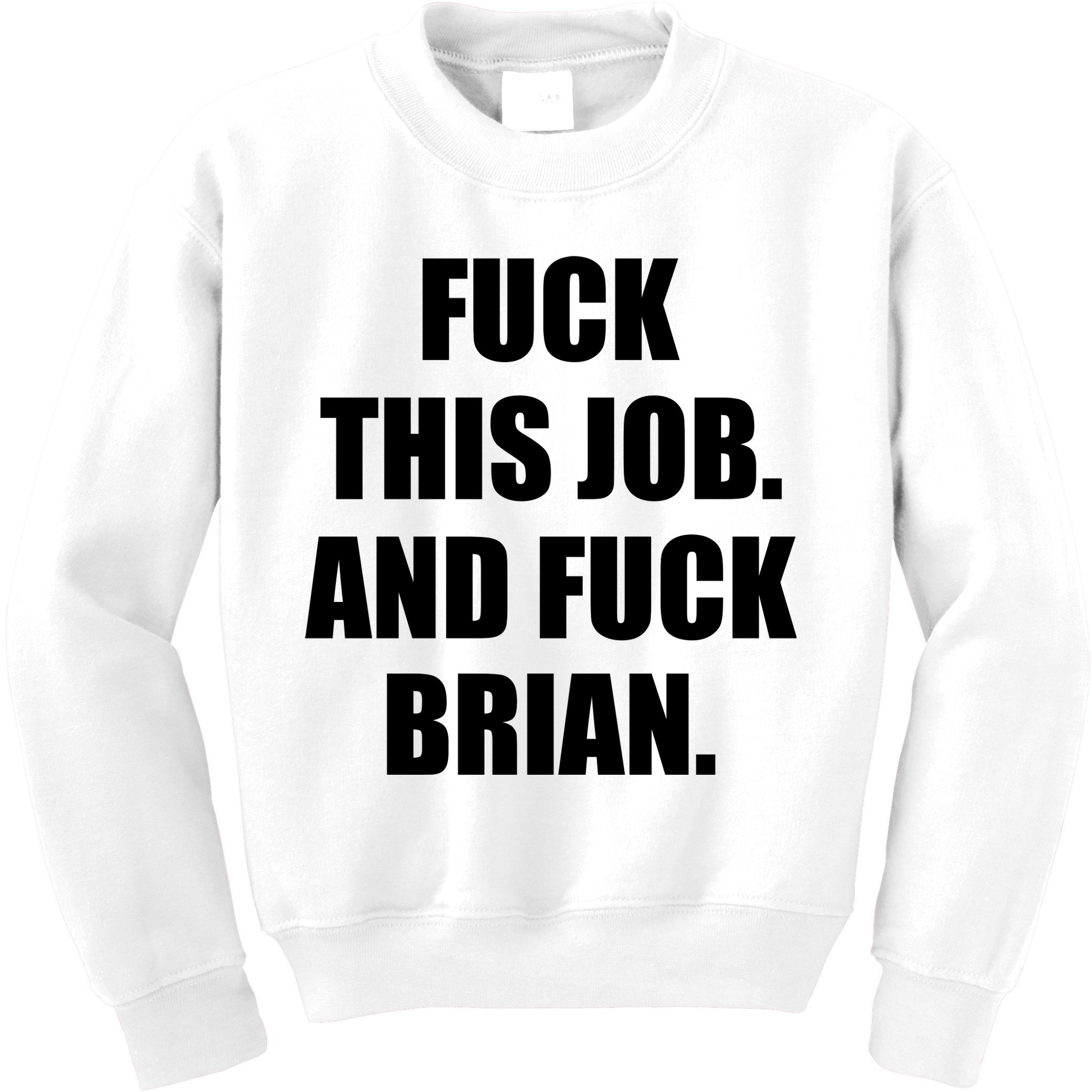 Fuck This Job And Fuck Brian Kids Sweatshirt