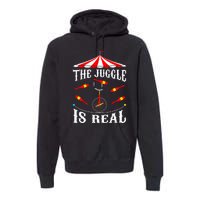 Funny The Juggle Is Real Circus Juggler Gift Idea Mm Premium Hoodie