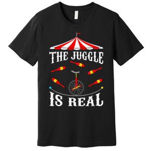 Funny The Juggle Is Real Circus Juggler Gift Idea Mm Premium T-Shirt