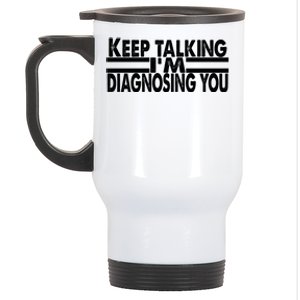 Funny Text Keep Talking I'm Diagnosing You Psychology Quote Great Gift Stainless Steel Travel Mug